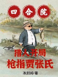 四合院:猎人开局,枪指贾张氏! 四合院:猎人开局,枪指贾张氏!