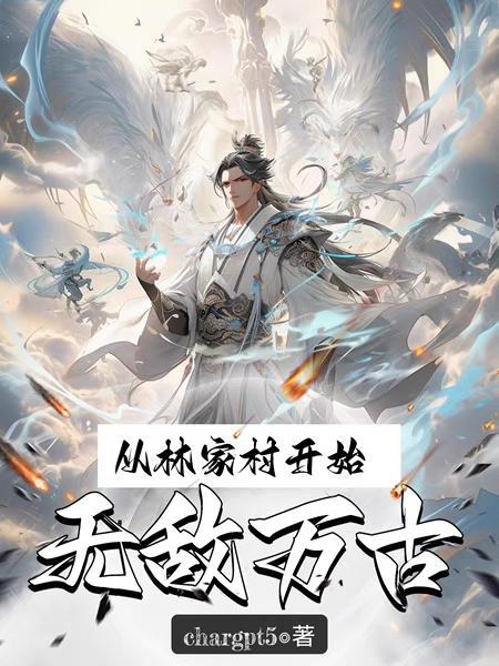 从林家村开始无敌万古 从林家村开始无敌万古