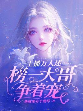 主播万人迷,榜一大哥争着宠 主播万人迷,榜一大哥争着宠
