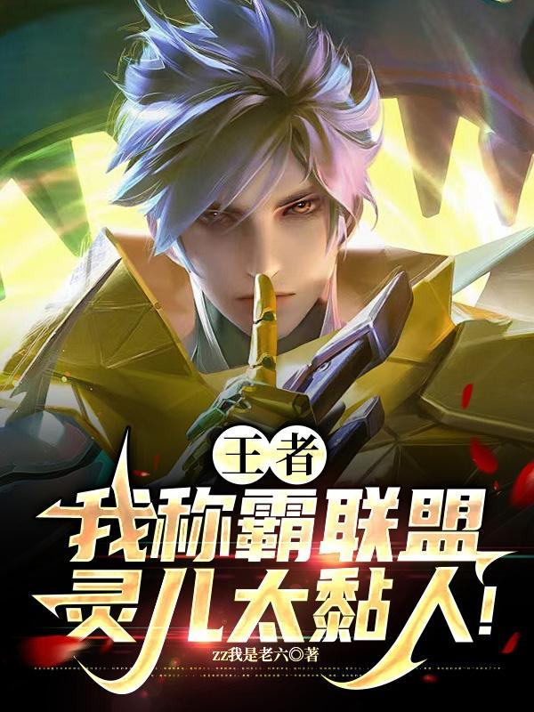 王者:我称霸联盟,灵儿太黏人! 王者:我称霸联盟,灵儿太黏人!